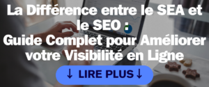 La Différence entre le SEA et le SEO : Guide Complet pour Améliorer votre Visibilité en Ligne